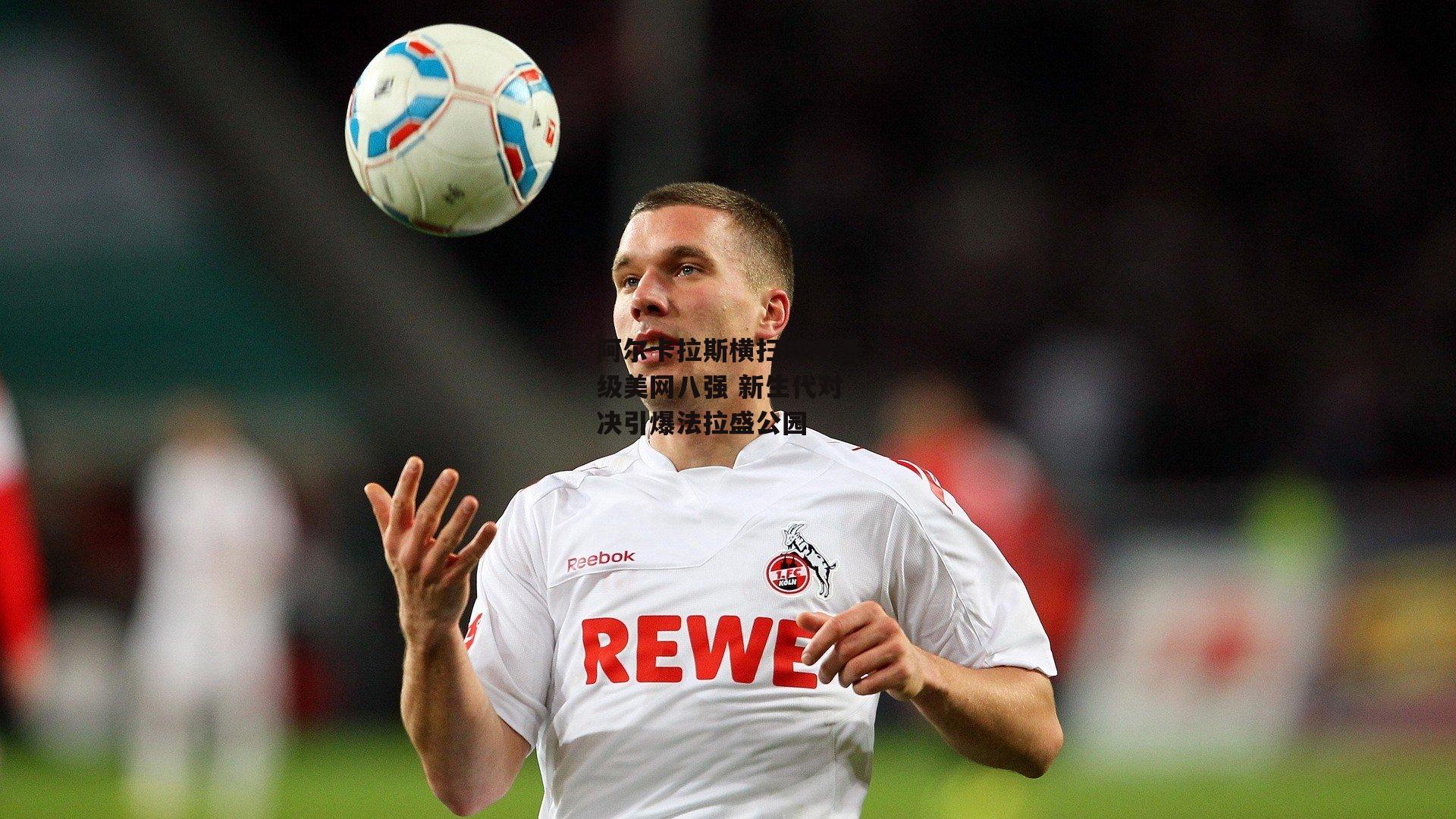 阿尔卡拉斯横扫对手晋级美网八强 新生代对决引爆法拉盛公园