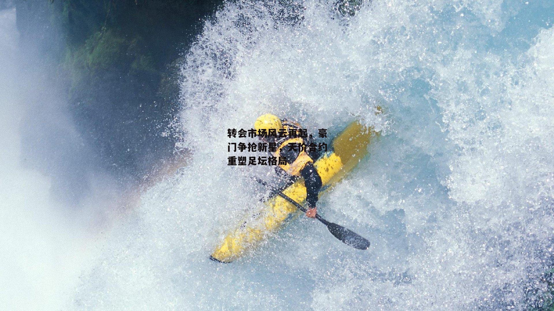 转会市场风云再起,豪门争抢新星,天价合约重塑足坛格局