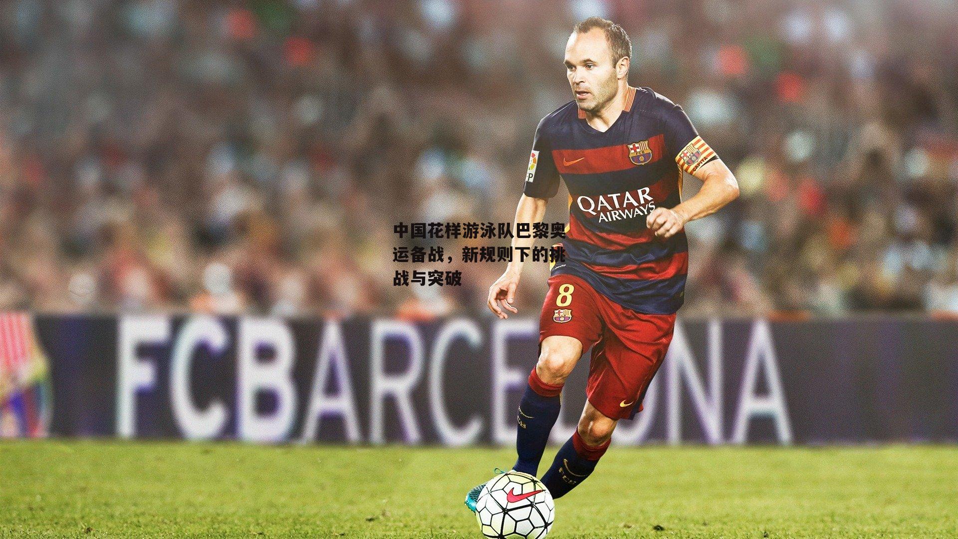 中国花样游泳队巴黎奥运备战，新规则下的挑战与突破