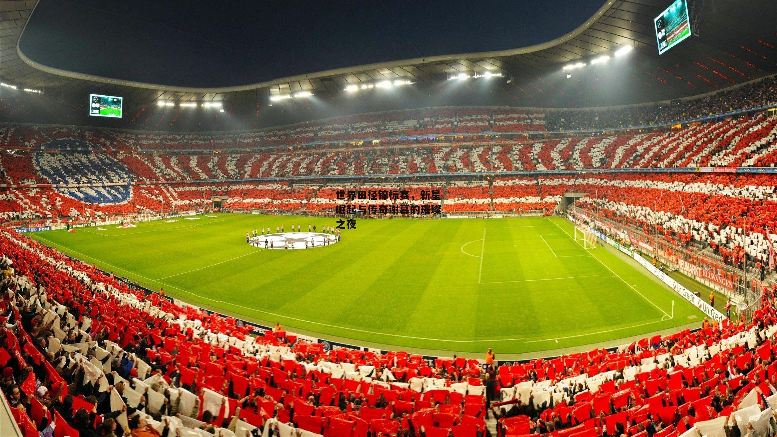 世界田径锦标赛,新星崛起与传奇谢幕的璀璨之夜